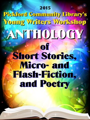 cover image of 2015 Pickford Community Library's Young Writers Workshop Anthology of Short Stories, Micro- and Flash-Fiction, and Poetry